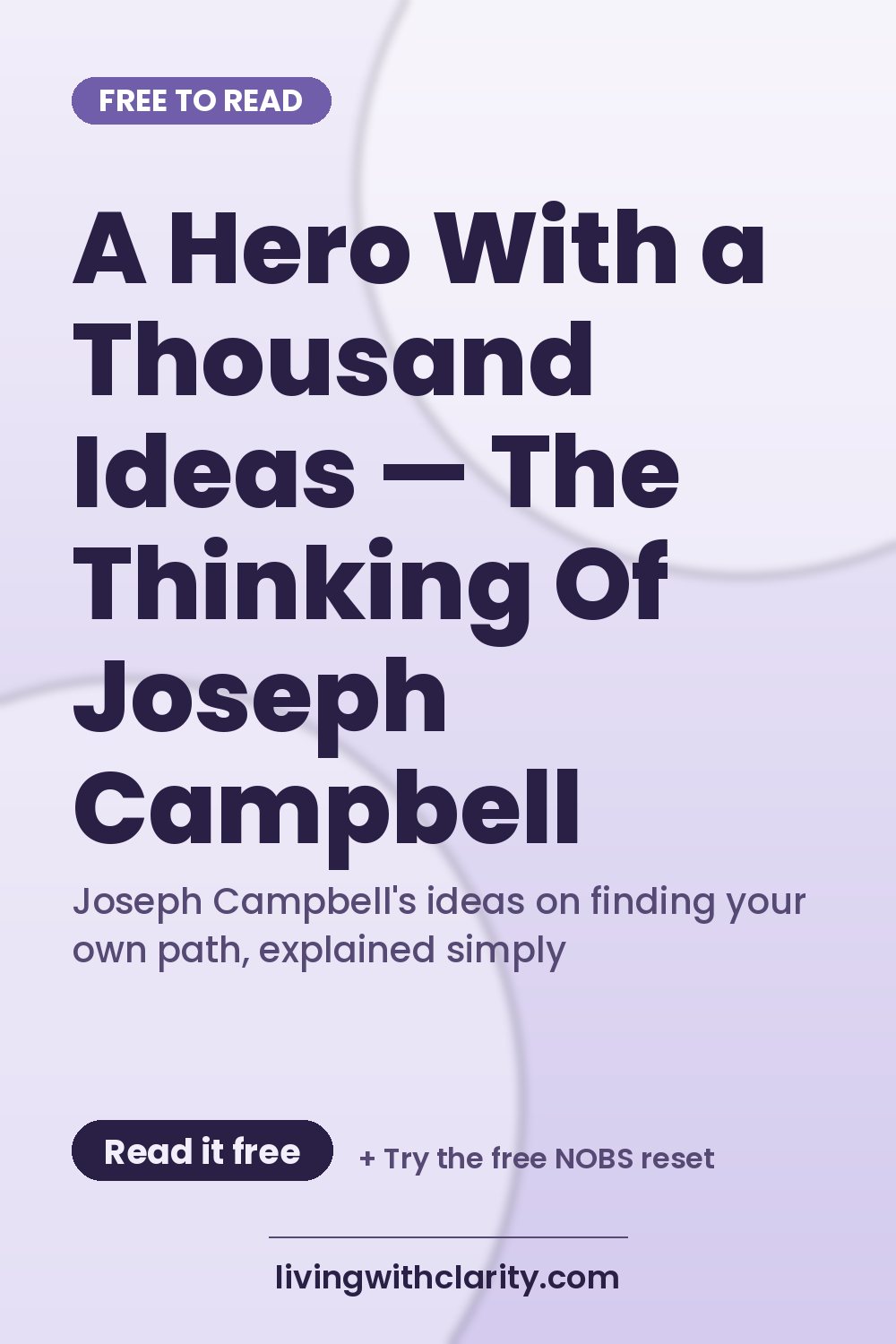 Pinterest pin: "A Hero With a Thousand Ideas — The Thinking Of Joseph Campbell" with the line "Joseph Campbell's ideas on finding your own path, explained simply", an article from Living With Clarity (livingwithclarity.com).