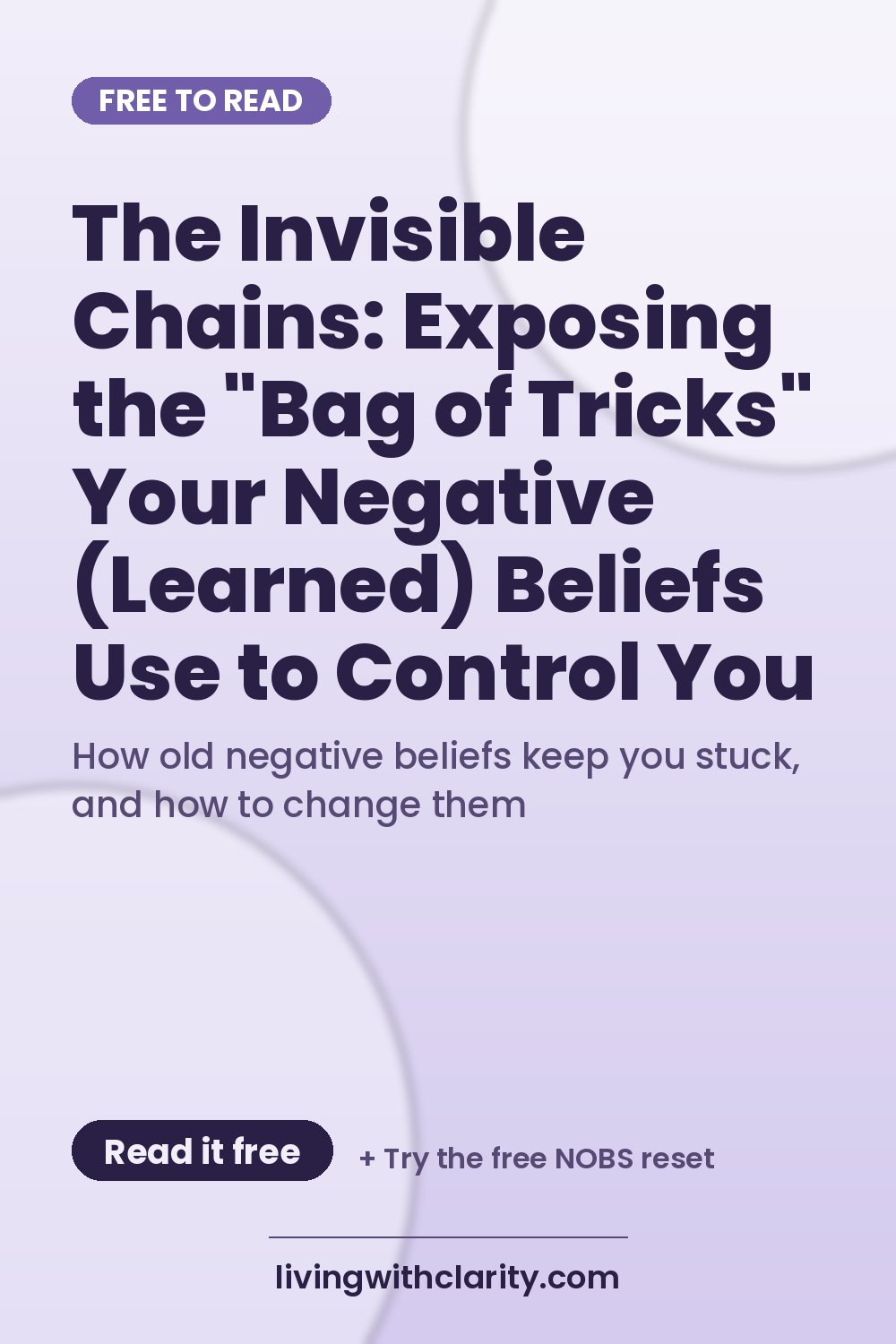 Pinterest pin: "The Invisible Chains: Exposing the "Bag of Tricks" Your Negative (Learned) Beliefs Use to Control You" with the line "How old negative beliefs keep you stuck, and how to change them", an article from Living With Clarity (livingwithclarity.com).