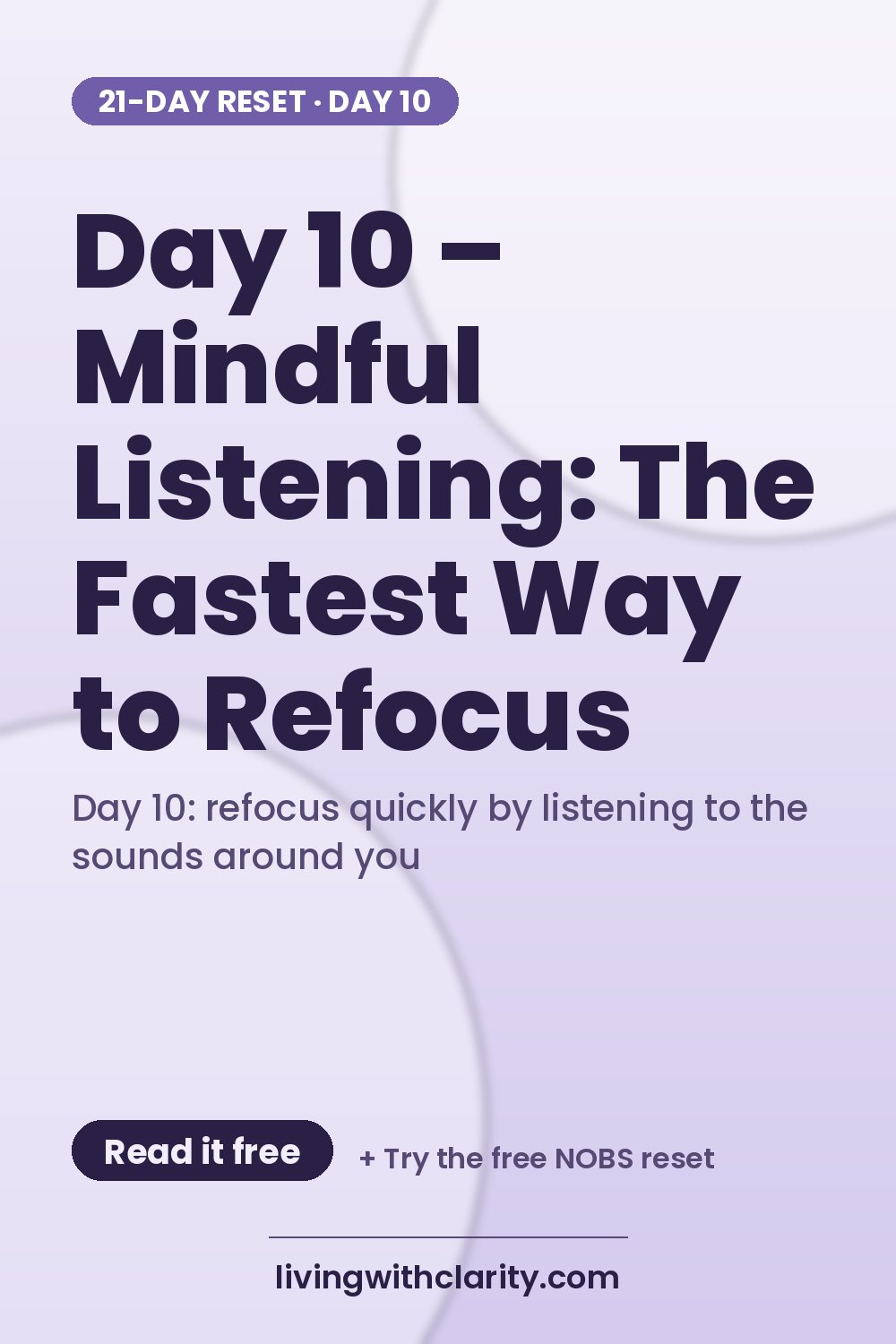 Pinterest pin: "Day 10 – Mindful Listening: The Fastest Way to Refocus" with the line "Day 10: refocus quickly by listening to the sounds around you", an article from Living With Clarity (livingwithclarity.com).