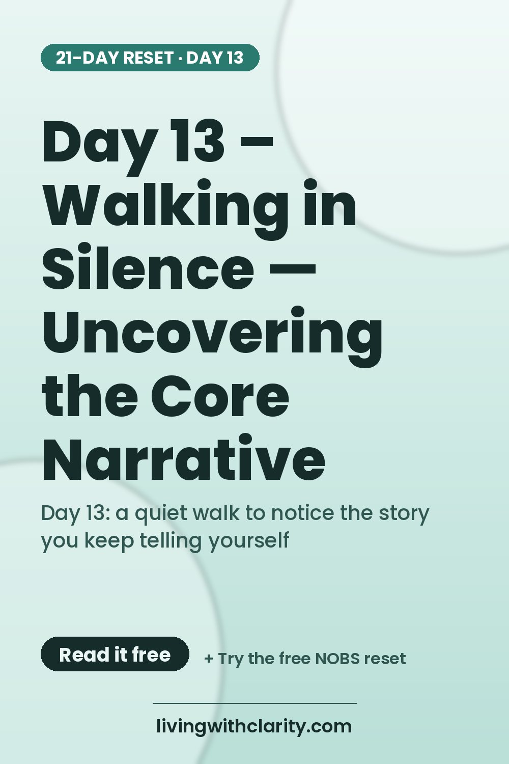 Pinterest pin: "Day 13 – Walking in Silence — Uncovering the Core Narrative" with the line "Day 13: a quiet walk to notice the story you keep telling yourself", an article from Living With Clarity (livingwithclarity.com).