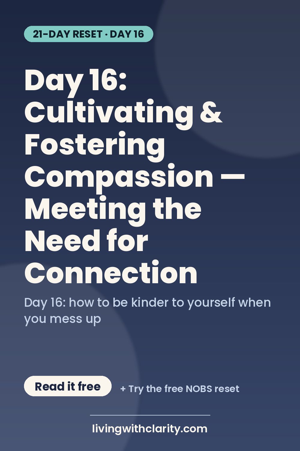 Pinterest pin: "Day 16: Cultivating & Fostering Compassion — Meeting the Need for Connection" with the line "Day 16: how to be kinder to yourself when you mess up", an article from Living With Clarity (livingwithclarity.com).