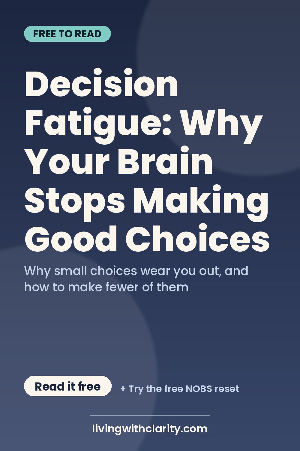 Pinterest pin: "Decision Fatigue: Why Your Brain Stops Making Good Choices" with the line "Why small choices wear you out, and how to make fewer of them", an article from Living With Clarity (livingwithclarity.com).
