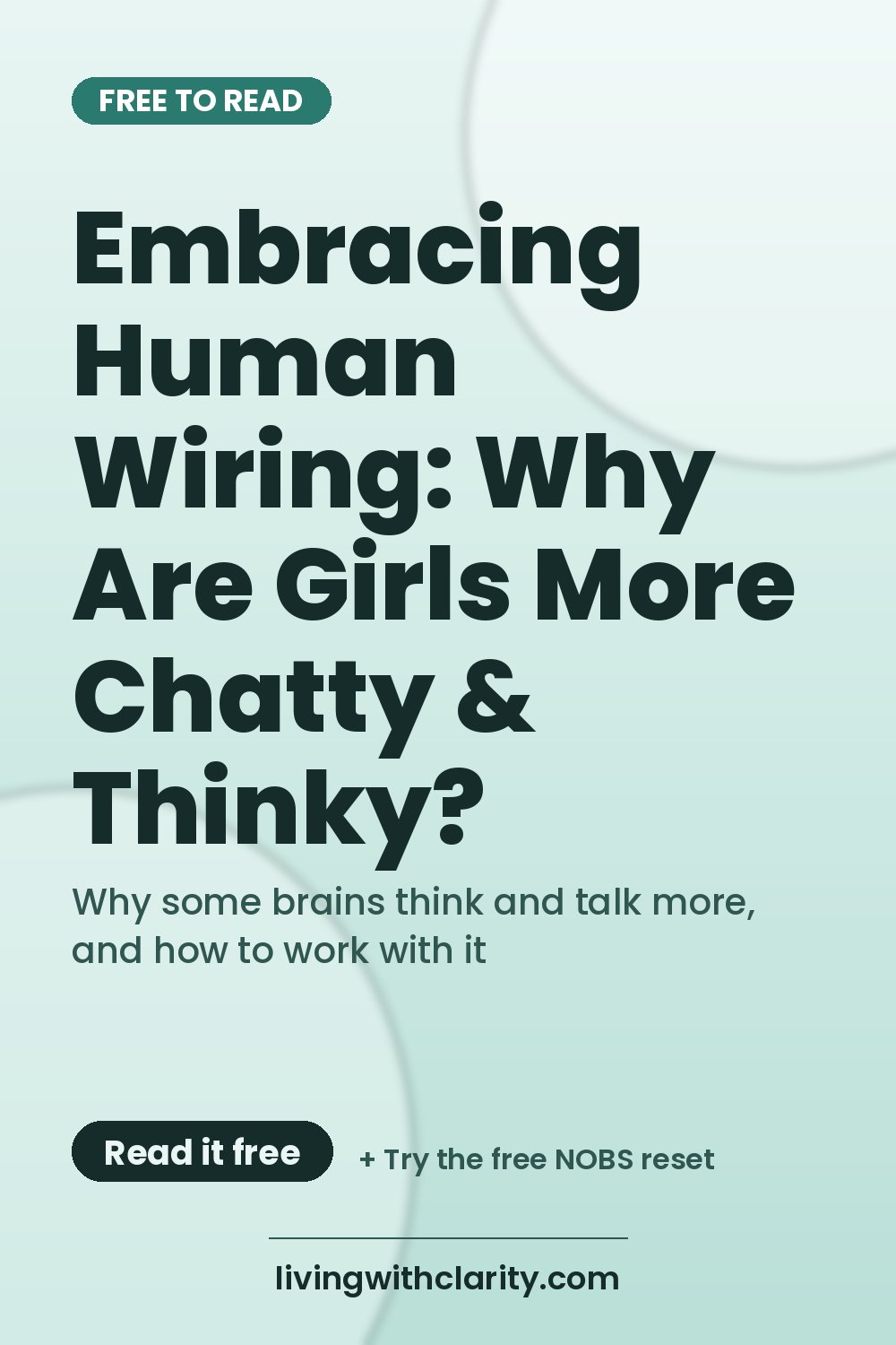Pinterest pin: "Embracing Human Wiring: Why Are Girls More Chatty & Thinky?" with the line "Why some brains think and talk more, and how to work with it", an article from Living With Clarity (livingwithclarity.com).