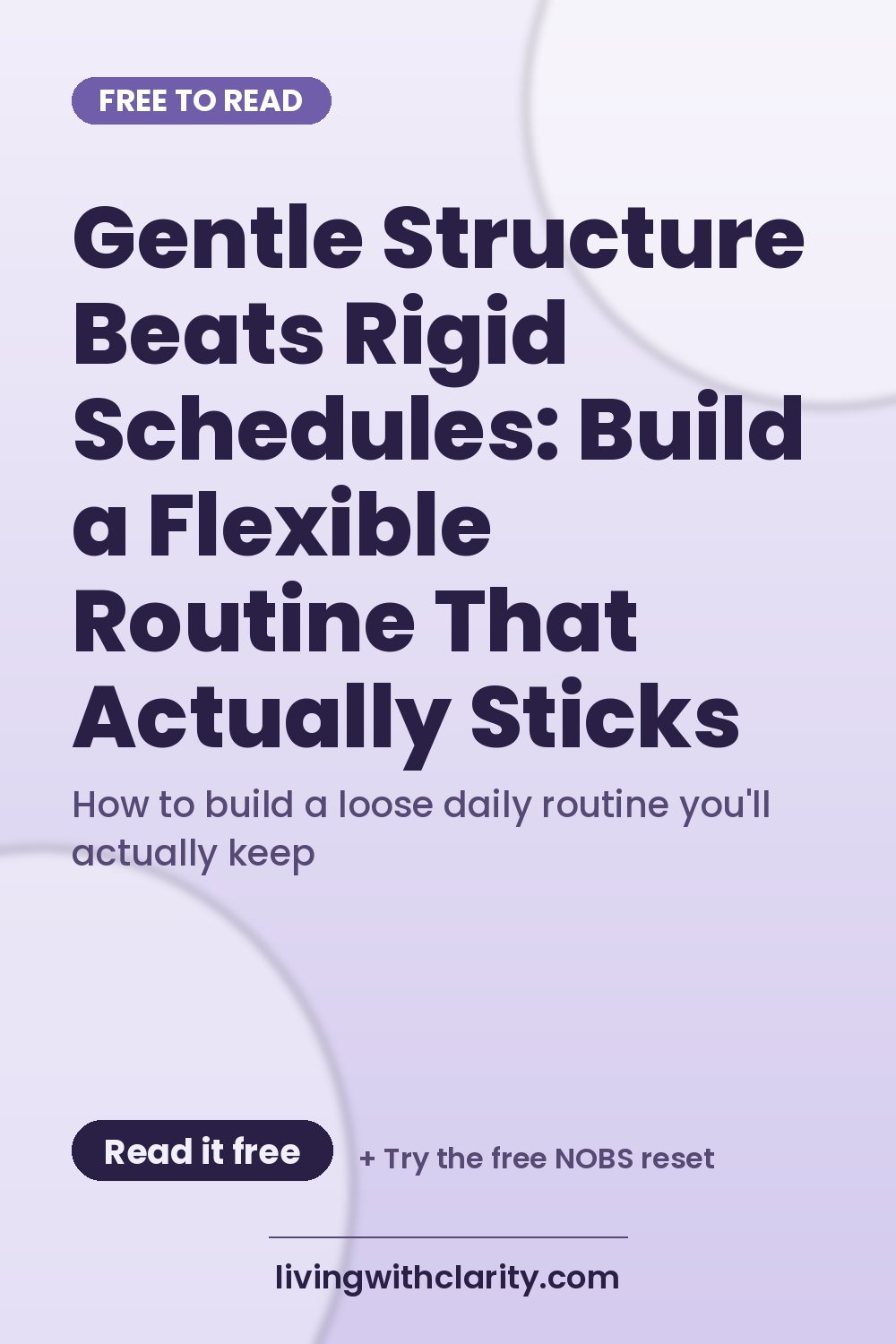 Pinterest pin: "Gentle Structure Beats Rigid Schedules: Build a Flexible Routine That Actually Sticks" with the line "How to build a loose daily routine you'll actually keep", an article from Living With Clarity (livingwithclarity.com).