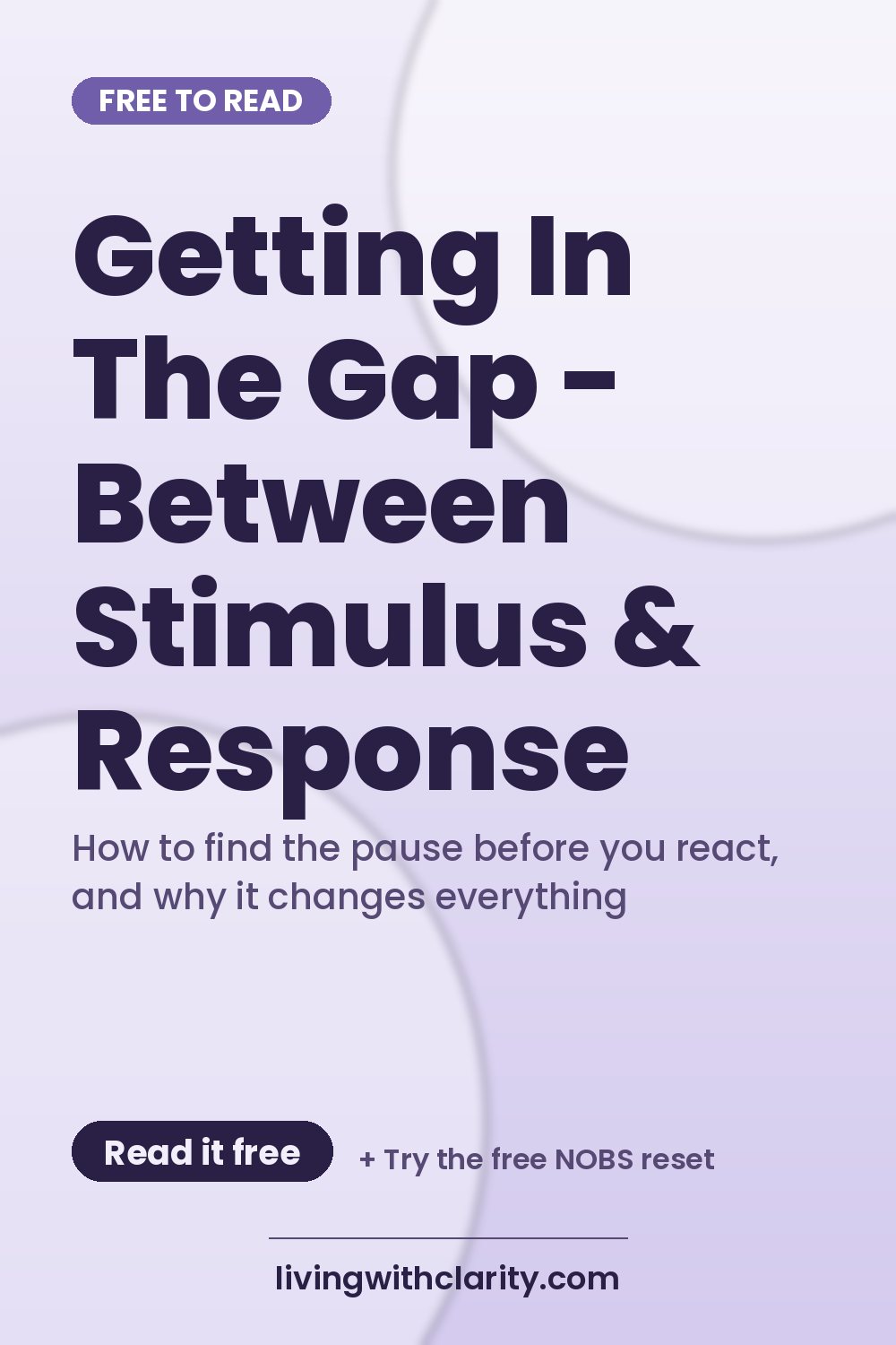 Pinterest pin: "Getting In The Gap - Between Stimulus & Response" with the line "How to find the pause before you react, and why it changes everything", an article from Living With Clarity (livingwithclarity.com).