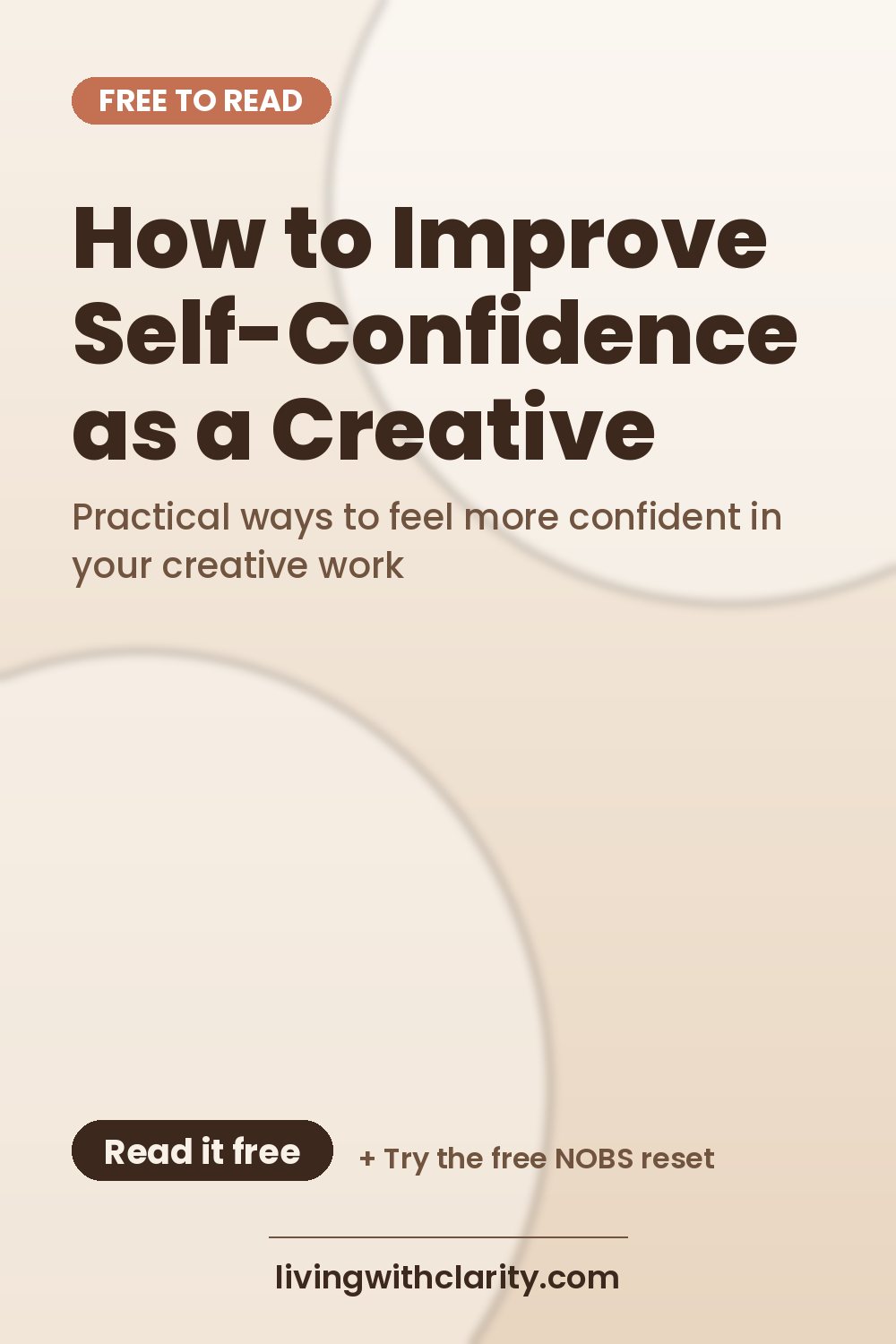 Pinterest pin: "How to Improve Self-Confidence as a Creative" with the line "Practical ways to feel more confident in your creative work", an article from Living With Clarity (livingwithclarity.com).