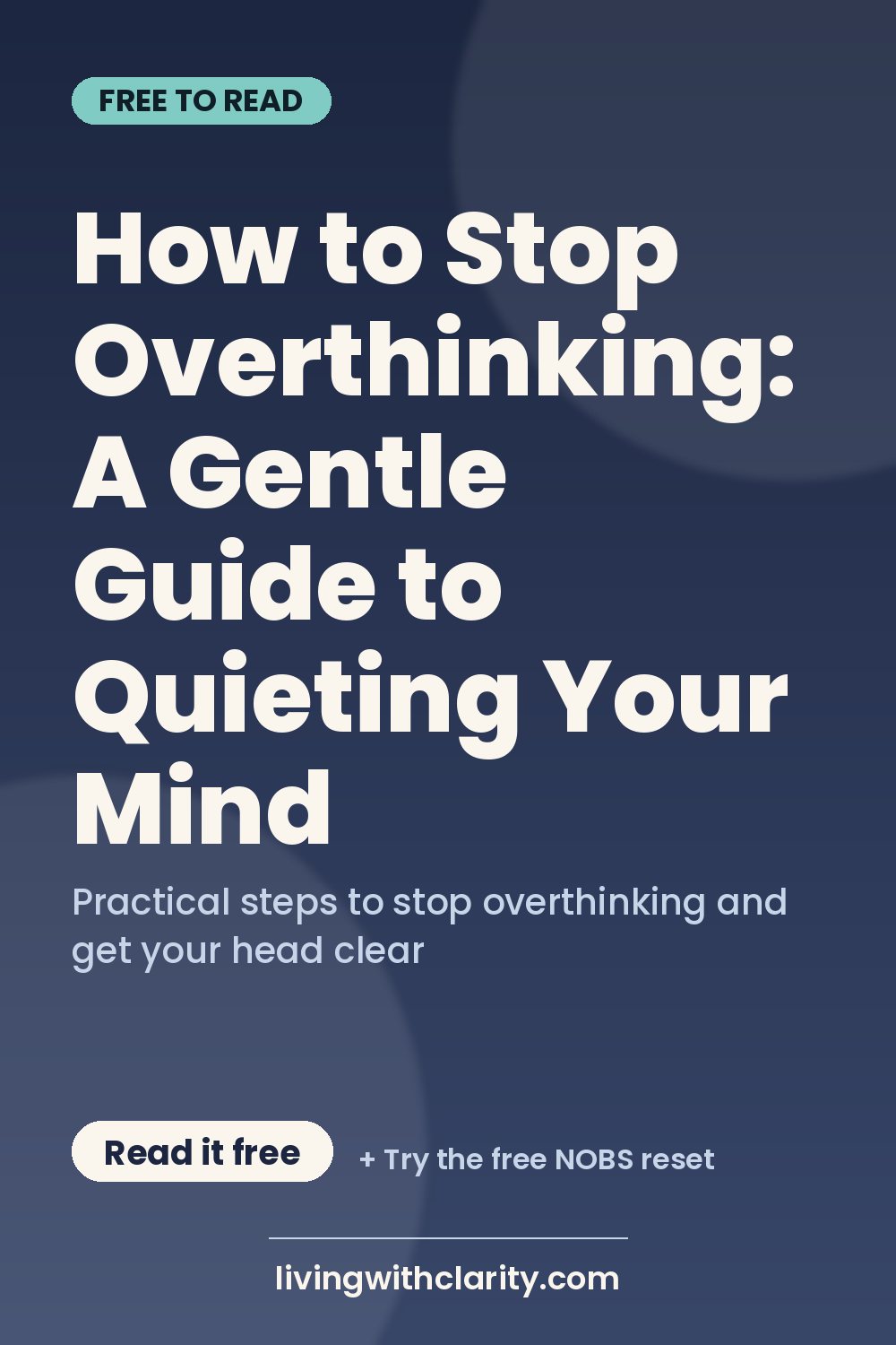 Pinterest pin: "How to Stop Overthinking: A Gentle Guide to Quieting Your Mind" with the line "Practical steps to stop overthinking and get your head clear", an article from Living With Clarity (livingwithclarity.com).