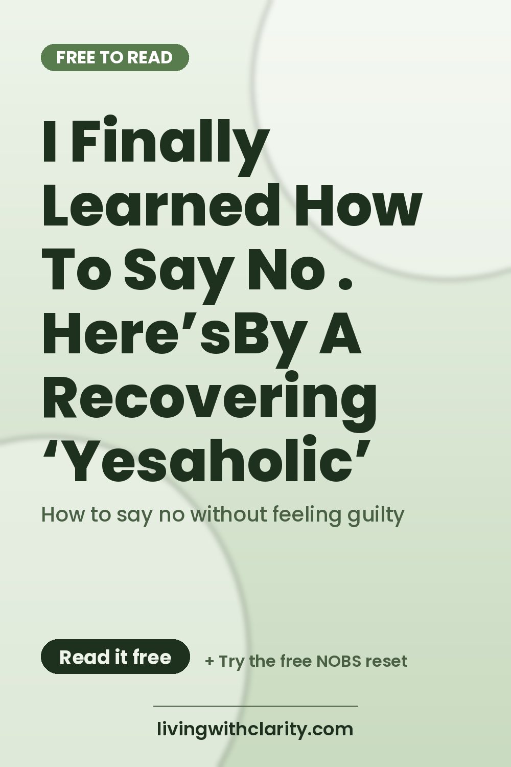 Pinterest pin: "I Finally Learned How To Say No . Here’sBy A Recovering ‘Yesaholic’" with the line "How to say no without feeling guilty", an article from Living With Clarity (livingwithclarity.com).