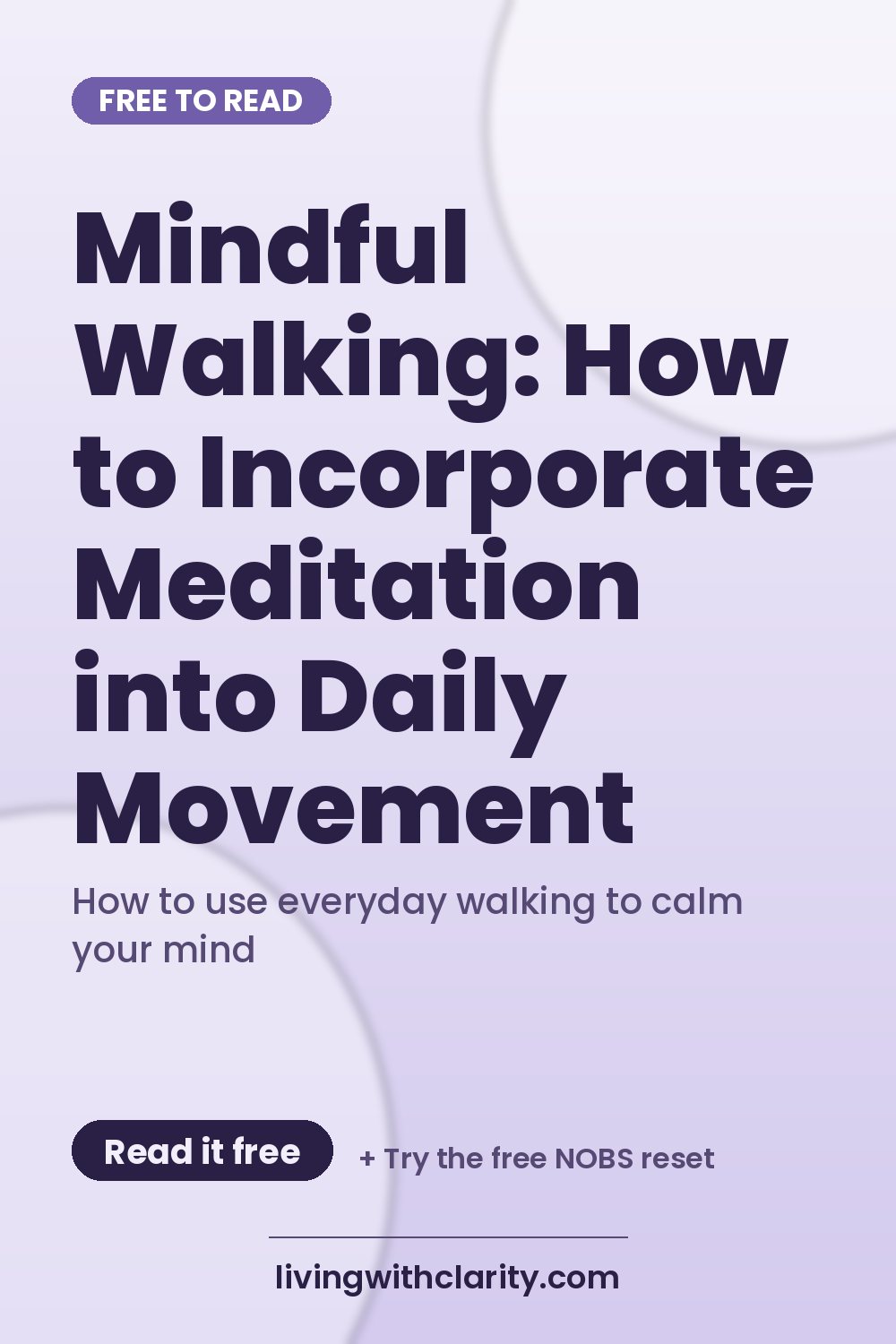 Pinterest pin: "Mindful Walking: How to Incorporate Meditation into Daily Movement" with the line "How to use everyday walking to calm your mind", an article from Living With Clarity (livingwithclarity.com).