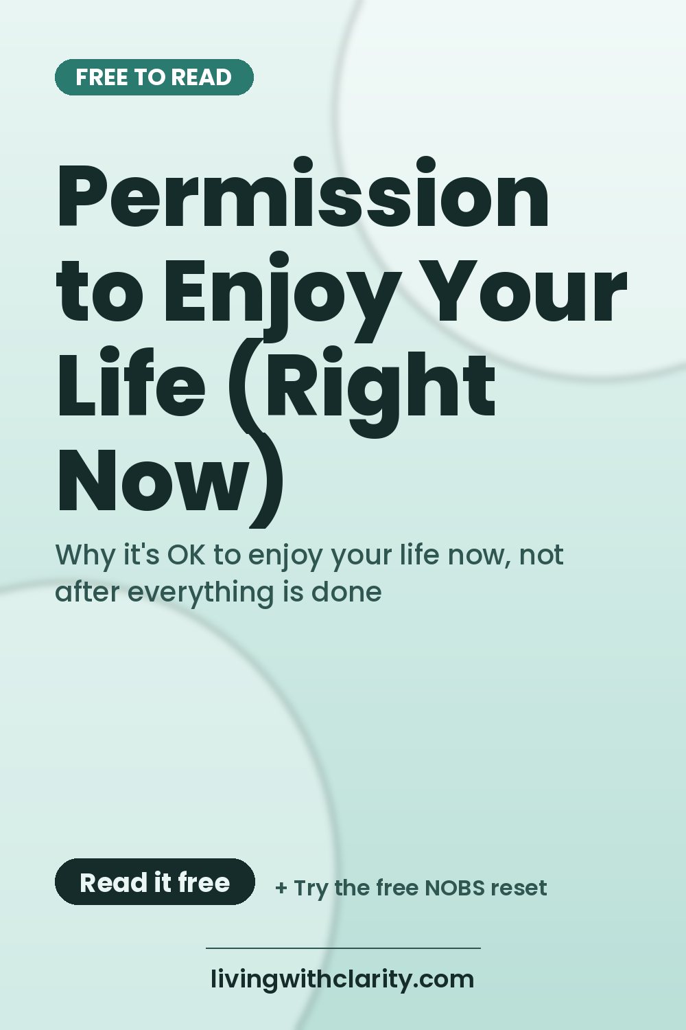 Pinterest pin: "Permission to Enjoy Your Life (Right Now)" with the line "Why it's OK to enjoy your life now, not after everything is done", an article from Living With Clarity (livingwithclarity.com).